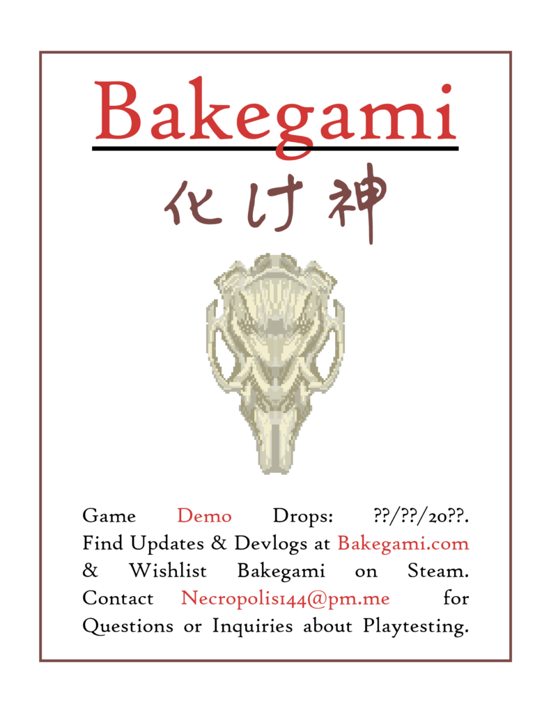 A flyer designed to promote Bakegami. It has the logo and underneath is a pixelated rabbit's skull. It also contains contact information promoting the unknown date that the demo will be available on Steam.